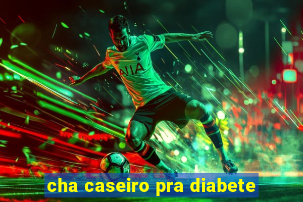 cha caseiro pra diabete